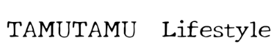 TAMUTAMU　Lifestyle